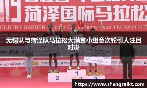 无锡队与菏泽队马拉松大满贯小组赛次轮引人注目对决