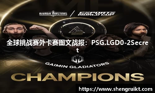 全球挑战赛外卡赛图文战报：PSG.LGD0-2Secret