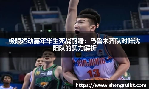 极限运动嘉年华生死战前瞻:乌鲁木齐队对阵沈阳队的实力解析