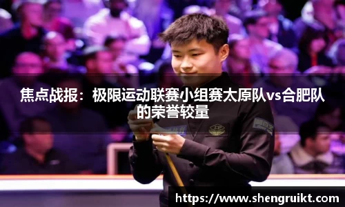 焦点战报:极限运动联赛小组赛太原队vs合肥队的荣誉较量
