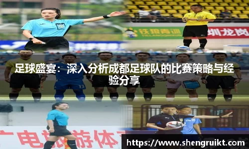 足球盛宴:深入分析成都足球队的比赛策略与经验分享
